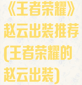 《王者荣耀》赵云出装推荐(王者荣耀的赵云出装)