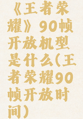 《王者荣耀》90帧开放机型是什么(王者荣耀90帧开放时间)