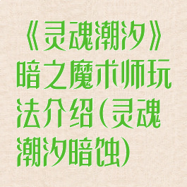 《灵魂潮汐》暗之魔术师玩法介绍(灵魂潮汐暗蚀)