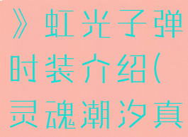 《灵魂潮汐》虹光子弹时装介绍(灵魂潮汐真子搭配)