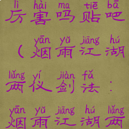 《烟雨江湖》两仪剑法厉害吗贴吧(烟雨江湖两仪剑法:烟雨江湖两仪剑法武学出处)