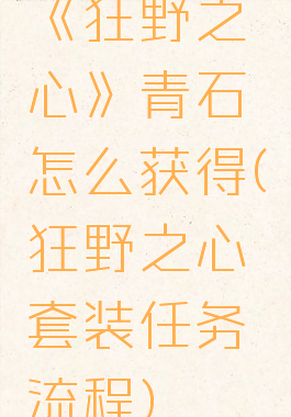 《狂野之心》青石怎么获得(狂野之心套装任务流程)