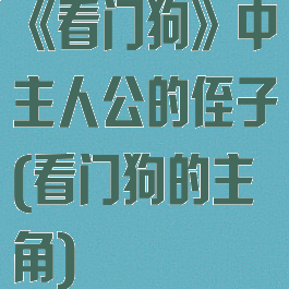 《看门狗》中主人公的侄子(看门狗的主角)