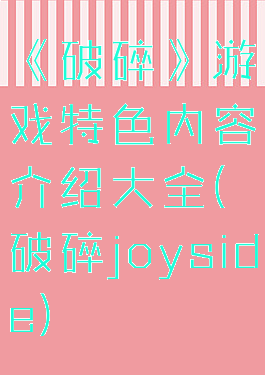 《破碎》游戏特色内容介绍大全(破碎joyside)