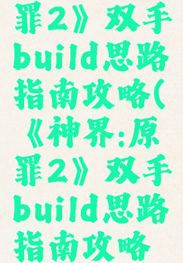 《神界:原罪2》双手build思路指南攻略(《神界:原罪2》双手build思路指南攻略图)