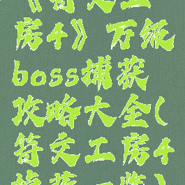 《符文工房4》万级boss捕获攻略大全(符文工房4掉落一览)