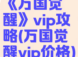 《万国觉醒》vip攻略(万国觉醒vip价格)