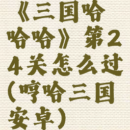 《三国哈哈哈》第24关怎么过(哼哈三国安卓)