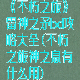 《不朽之旅》雷神之矛bd攻略大全(不朽之旅神之息有什么用)