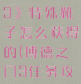 《博德之门3》特殊靴子怎么获得的(博德之门3任务攻略)