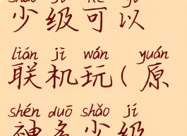 《原神》多少级可以联机玩(原神多少级能联机?)
