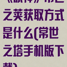 《原神》常世之荚获取方式是什么(常世之塔手机版下载)