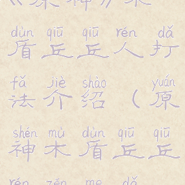 《原神》木盾丘丘人打法介绍(原神木盾丘丘人怎么打)
