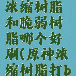 《原神》浓缩树脂和脆弱树脂哪个好刷(原神浓缩树脂打boss)