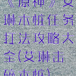 《原神》艾琳木桩任务打法攻略大全(艾琳击碎木桩)