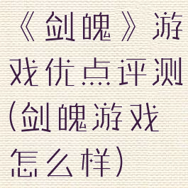 《剑魄》游戏优点评测(剑魄游戏怎么样)