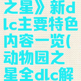 《动物园之星》新dlc主要特色内容一览(动物园之星全dlc解锁)