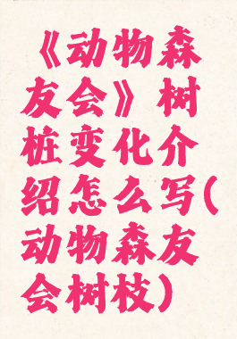 《动物森友会》树桩变化介绍怎么写(动物森友会树枝)