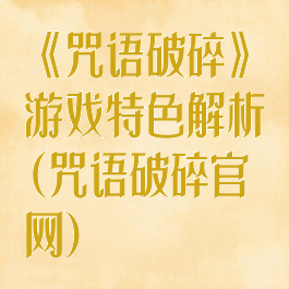 《咒语破碎》游戏特色解析(咒语破碎官网)