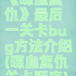 《喋血复仇》最后一关卡bug方法介绍(喋血复仇关卡顺序)