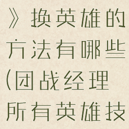 《团战经理》换英雄的方法有哪些(团战经理所有英雄技能介绍)