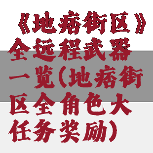 《地痞街区》全远程武器一览(地痞街区全角色大任务奖励)