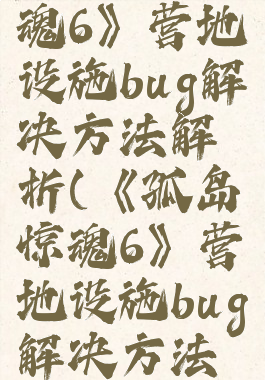 《孤岛惊魂6》营地设施bug解决方法解析(《孤岛惊魂6》营地设施bug解决方法解析图)