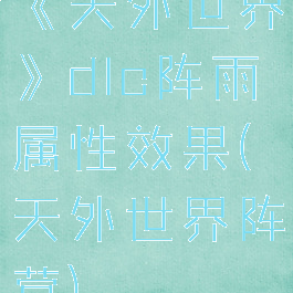 《天外世界》dlc阵雨属性效果(天外世界阵营)