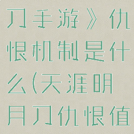 《天涯明月刀手游》仇恨机制是什么(天涯明月刀仇恨值)
