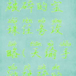 《天谕》破碎的宝珠任务攻略(天谕手游破碎的珠子)