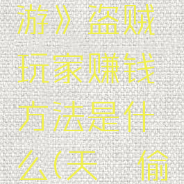 《天谕手游》盗贼玩家赚钱方法是什么(天谕偷盗)