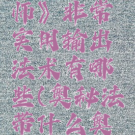 《奥秘法师》非常实用输出法术有哪些(奥秘法带什么奥秘)