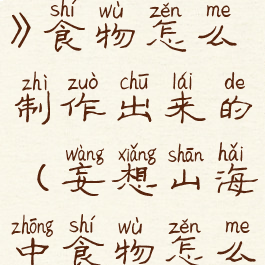 《妄想山海》食物怎么制作出来的(妄想山海中食物怎么做)