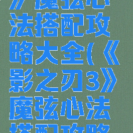 《影之刃3》魔弦心法搭配攻略大全(《影之刃3》魔弦心法搭配攻略大全图)