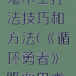 《循环勇者》吸血鬼术士打法技巧和方法(《循环勇者》吸血鬼术士打法技巧和方法)