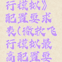 《微软飞行模拟》配置要求表(微软飞行模拟最高配置要求)