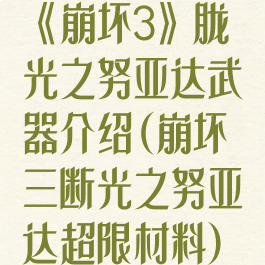 《崩坏3》胧光之努亚达武器介绍(崩坏三断光之努亚达超限材料)