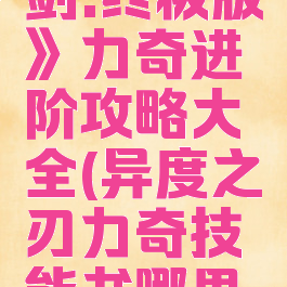 《异度神剑:终极版》力奇进阶攻略大全(异度之刃力奇技能书哪里买)