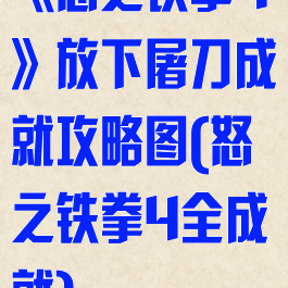《怒之铁拳4》放下屠刀成就攻略图(怒之铁拳4全成就)