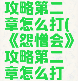 《怨憎会》攻略第二章怎么打(《怨憎会》攻略第二章怎么打开)