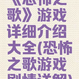 《恐怖之歌》游戏详细介绍大全(恐怖之歌游戏剧情详解)