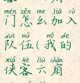 《我的侠客》六扇门怎么加入队伍(我的侠客六扇门学什么技能)