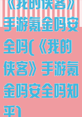 《我的侠客》手游氪金吗安全吗(《我的侠客》手游氪金吗安全吗知乎)