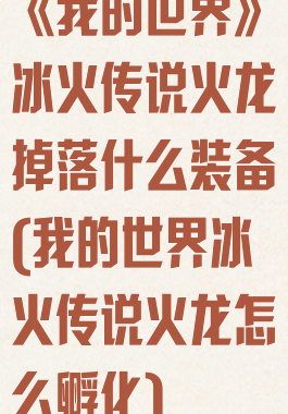 《我的世界》冰火传说火龙掉落什么装备(我的世界冰火传说火龙怎么孵化)