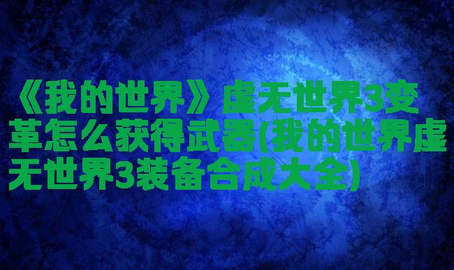 《我的世界》虚无世界3变革怎么获得武器(我的世界虚无世界3装备合成大全)