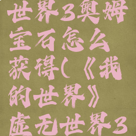 《我的世界》虚无世界3奥姆宝石怎么获得(《我的世界》虚无世界3奥姆宝石怎么获得)