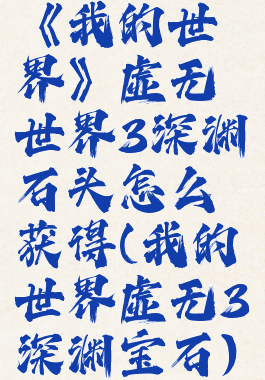 《我的世界》虚无世界3深渊石头怎么获得(我的世界虚无3深渊宝石)