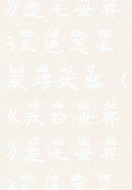 《我的世界》虚无世界3灭绝怎么获得武器(《我的世界》虚无世界3灭绝怎么获得武器)