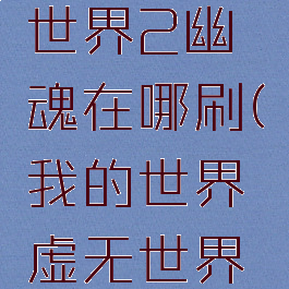 《我的世界》虚无世界2幽魂在哪刷(我的世界虚无世界2幽灵石有什么用)