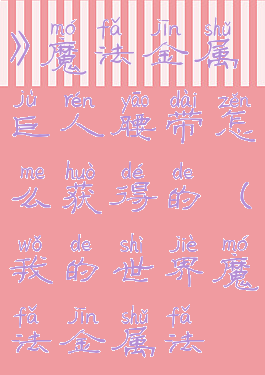 《我的世界》魔法金属巨人腰带怎么获得的(我的世界魔法金属法杖怎么做)
